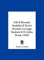 Cibi E Bevande Insalubri E Nocivi Secondo: La Legge Sanitaria E Il Codice Penale (1903) 1149732474 Book Cover