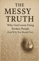 The Messy Truth: Why God Loves Using Broken People (And Why You Should Too) (Knowing God) B0G4VJ4W9M Book Cover
