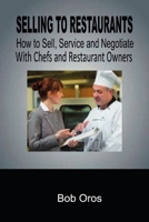 Selling to Restaurants: How to Sell, Service and Negotiate With Chefs and Restaurant Owners 0359962270 Book Cover