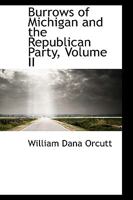 Burrows of Michigan and the Republican Party; Volume II 0469393246 Book Cover