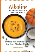 Alkaline Soups and Snacks Recipe Book: 50 Easy and Yummy Ideas for your Alkaline Meals 1802773177 Book Cover