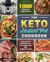 The Keto Instant Pot Cookbook: 1000 Simple and Yummy Recipes to Improve Your Metabolism and Your Energy Levels with Multiple Benefits 1649848064 Book Cover