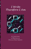 I Write Therefore I Am: A Collection of Writings by Douglas Haig Simpson 1553693094 Book Cover