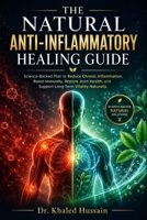 The Natural Anti-Inflammatory Healing Guide.: Science-Backed Plan to Reduce Chronic Inflammation, Boost Immunity, Restore Joint Health, and Support Long-Term Vitality Naturally. B0G6FNF556 Book Cover