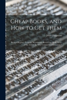 Cheap Books, and How to Get Them: Being a Reprint, From the Westminster Review for April, 1852, of the Article on The Commerce of Literature. 1014309255 Book Cover