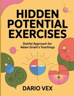 Hidden Potential Exercises: Dutiful Approach for Adam Grant's Teachings B0FT3KZ1YF Book Cover