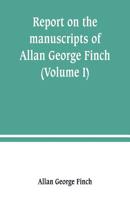 Report on the manuscripts of Allan George Finch, esq., of Burley-on-the-Hill, Rutland (Volume I) 9389247470 Book Cover