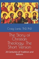 The Story of Christian Theology: The Short Version: 20 Centuries of Tradition and Reform 1797644777 Book Cover
