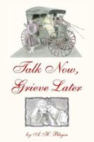 Talk Now, Grieve Later 1413493041 Book Cover