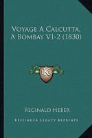 Voyage a Calcutta, a Bombay V1-2 (1830) 1167734580 Book Cover