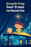 Inspiring Short Stories for Amazing kids: Bedtime Tales for Children B0C2RSC2YC Book Cover