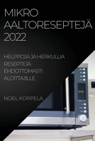 Mikroaaltoreseptejä 2022: Helppoja Ja Herkullia Reseptejä Ehdottomasti Aloittajille 1837521271 Book Cover