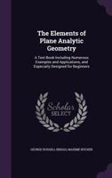 The Elements of Plane Analytic Geometry. A Text-book Including Numerous Examples and Applications, and Especially Designed for Beginners 0353917893 Book Cover