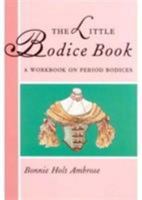 The Little Bodice Book: A Workbook on Period Bodices (Ambrose, Bonnie Holt, Little Costume Workbooks.) 0896761312 Book Cover