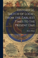Historical Sketch of Logic, From the Earliest Times to the Present Day 1022447211 Book Cover