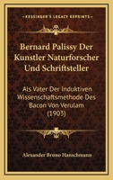 Bernard Palissy Der Kunstler Naturforscher Und Schriftsteller: Als Vater Der Induktiven Wissenschaftsmethode Des Bacon Von Verulam (1903) 1160807345 Book Cover