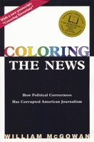 Coloring the News: How Political Correctness Has Corrupted American Journalism 1893554287 Book Cover