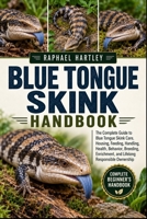 BLUE TONGUE SKINK HANDBOOK: The Complete Guide to Blue Tongue Skink Care, Housing, Feeding, Handling, Health, Behavior, Breeding, Enrichment, and Lifelong Responsible Ownership B0HJN75ZY5 Book Cover