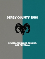 Derby County 1980: Newspaper Wars, Fashion, And Football B0FPS64TGY Book Cover