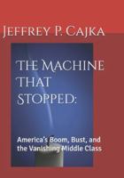 The Machine That Stopped:: America’s Boom, Bust, and the Vanishing Middle Class B0G4RZL48C Book Cover