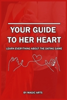 Your Guide to her heart: Learn everything about the Dating Game B0BF2WP5RG Book Cover