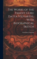 The Works of the Pandit Guru Datta Vidyarthi, With Biographical Sketch 1279488026 Book Cover