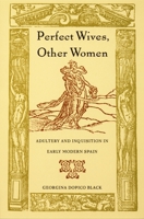 Perfect Wives, Other Women: Adultery and Inquisition in Early Modern Spain 0822326426 Book Cover