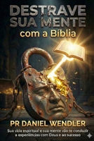 Destrave Sua Mente com a Bíblia: Sua vida espiritual e sua mente vão te conduzir a experiências com Deus e ao sucesso (Portuguese Edition) B0GHZXZKXH Book Cover