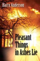 Pleasant Things in Ashes Lie 1478729864 Book Cover