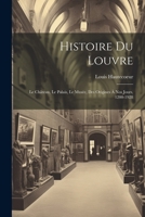 Histoire du Louvre: Le château, le palais, le musée, des origines à nos jours, 1200-1928 - Primary Source Edition 1021188077 Book Cover