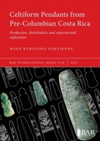 Celtiform Pendants from Pre-Columbian Costa Rica: Production, distribution, and experimental replication 1407314963 Book Cover