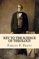 Key to the Science of Theology: Designed as an Introduction to the First Principles of Spiritual Philosophy; Religion; Law and Government; As Delivered by the Ancients, and as Restored in This Age, fo 1505985897 Book Cover