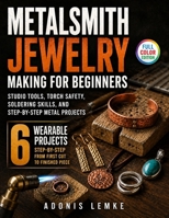 Metalsmith Jewelry Making for Beginners: Studio tools, Torch Safety, Soldering Skills, and Step-by-Step Metal Projects B0HC48QTCW Book Cover