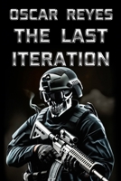 THE LAST ITERATION - OSCAR REYES V.: Begins the existential rebellion which seeks to end the sentence of eternal suffering that has tormented humanity since its birth. B0DNXVF4W3 Book Cover