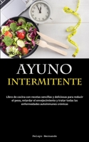 Ayuno Intermitente: Libro de cocina con recetas sencillas y deliciosas para reducir el peso, retardar el envejecimiento y tratar todas las enfermedades autoinmunes crónicas 1837875863 Book Cover
