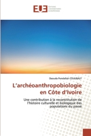 L’archéoanthropobiologie en Côte d’Ivoire: Une contribution à la reconstitution de l’histoire culturelle et biologique des populations du passé 6139551390 Book Cover