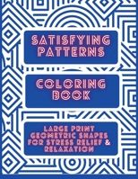 Satisfying Patterns Coloring Book: Large Print Geometric shapes for Stress Relief and Relaxation B0CFCP87R1 Book Cover