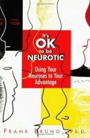 It's Ok to Be Neurotic: Using Your Neuroses to Your Advantage 1593370253 Book Cover