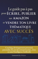 LE GUIDE PAS À PAS POUR ÉCRIRE, PUBLIER SUR AMAZON ET VENDRE TON LIVRE THÉMATIQUE AVEC SUCCÈS: Avec ou sans Intelligence Artificielle (Guides pour écriture de livres) (French Edition) B0F5P5S7BJ Book Cover
