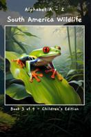 Alphabet A - Z South America Wildlife Book 3 of 9 - Children's Edition (A - Z Wildlife Series) B0F3QV1VZK Book Cover