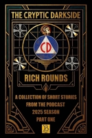 The Cryptic Darkside with Rich Rounds: Season One - Part One B0GJL99FL8 Book Cover