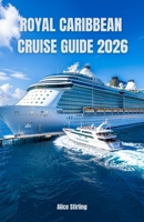 Royal Caribbean Cruise Guide 2026: Master Every Voyage with Insider Secrets, Budget Strategies, Ship Selection, Port Highlights, Dining Options, ... and Step-by-Step Planning for All Travelers B0GLHG7SC2 Book Cover