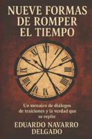 Nueve Formas De Romper El Tiempo: Mosaico de diálogos, de traiciones y la verdad que se repite B0G4GVS9YR Book Cover