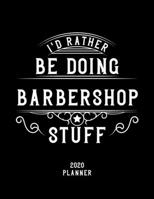 I'd Rather Be Doing Barbershop Stuff 2020 Planner: Barbershop Fan 2020 Planner, Funny Design, 2020 Planner for Barbershop Lover, Christmas Gift for Barbershop Lover 1678584061 Book Cover
