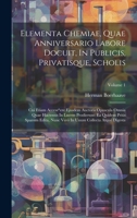Elementa Chemiae, Quae Anniversario Labore Docuit, In Publicis, Privatisque, Scholis: Cui Etiam Access^ere Ejusdem Auctoris Opuscula Omnia Quae ... Verò In Unum Collecta Atque Digesta; Volume 1 1021002151 Book Cover