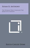 Susan B. Anthony: The Woman Who Changed The Mind Of A Nation 1432588060 Book Cover