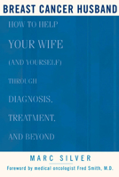 Breast Cancer Husband: How to Help Your Wife (and Yourself) during Diagnosis, Treatment and Beyond 1579548334 Book Cover