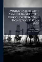 Mining Career With ASARCO, Kaiser Steel, Consolidation Coal, Homestake, 1955 to 1995 1024108805 Book Cover