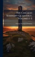 The Chicago Seminary Quarterly, Volumes 1-3... 1024788008 Book Cover