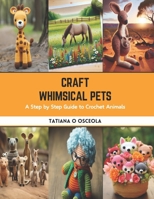 Craft Whimsical Pets: A Step by Step Guide to Crochet Animals B0CS98BS8N Book Cover